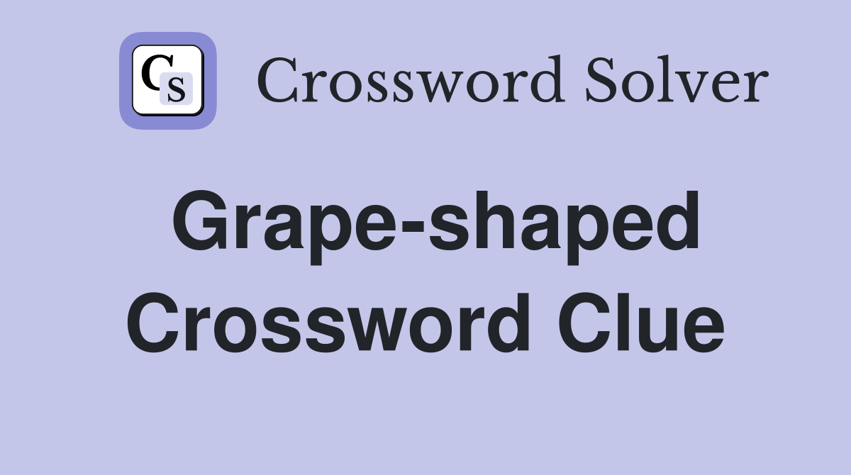Grape-shaped Crossword Clue