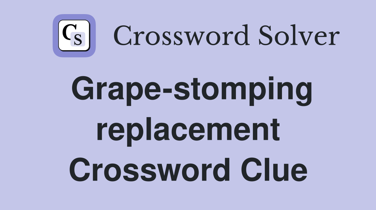 Grape-stomping replacement Crossword Clue