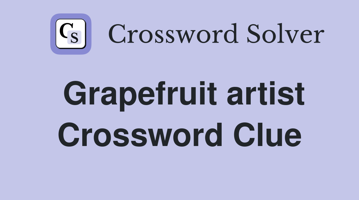 Grapefruit artist Crossword Clue