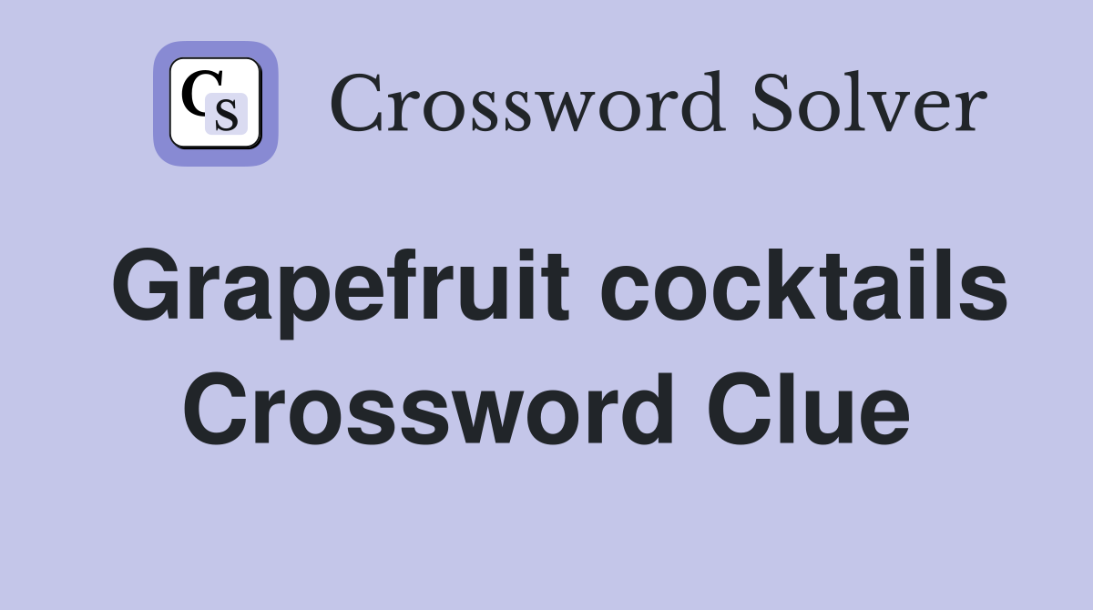 Grapefruit cocktails Crossword Clue