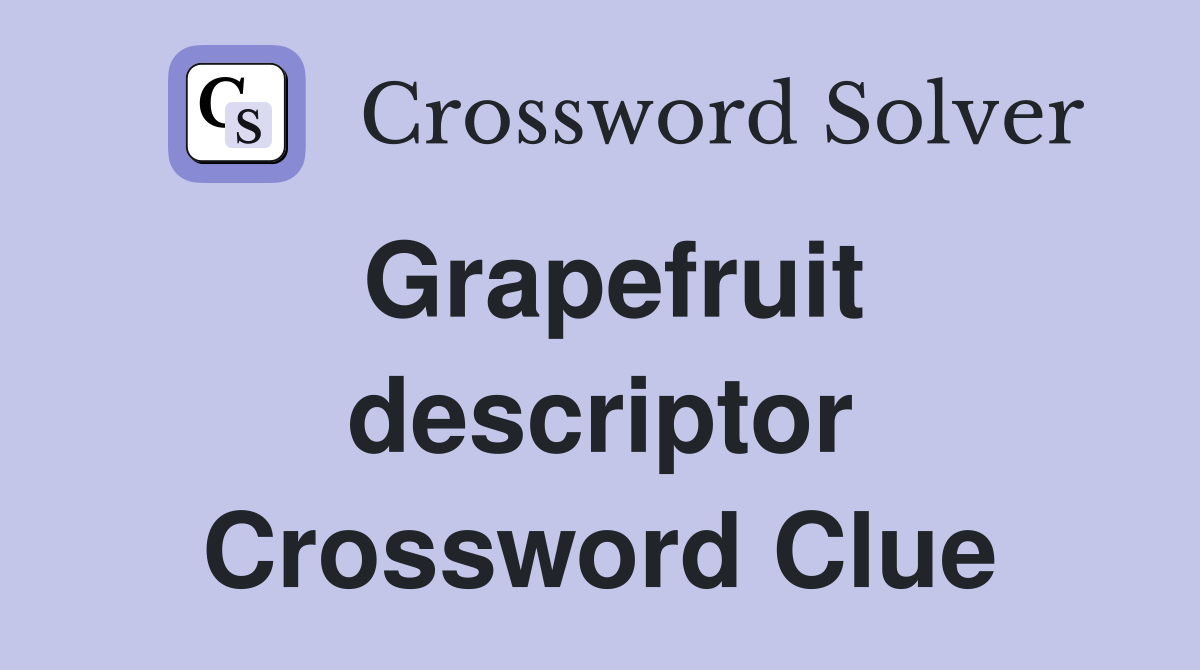 Grapefruit descriptor Crossword Clue