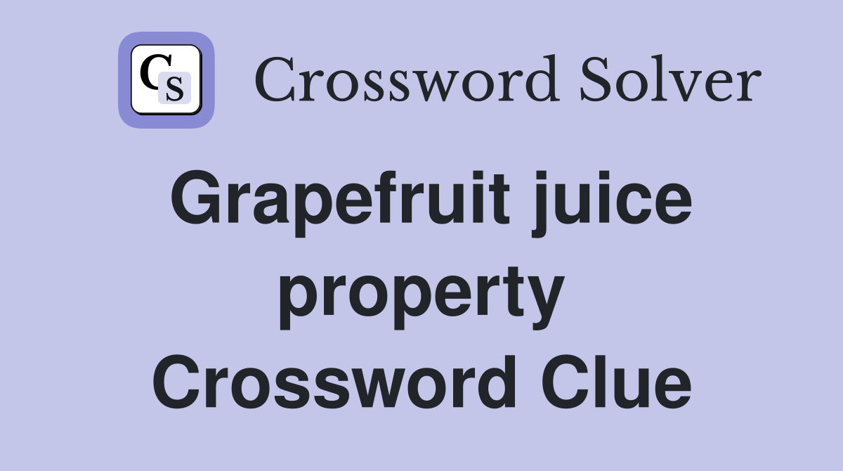 Grapefruit juice property Crossword Clue