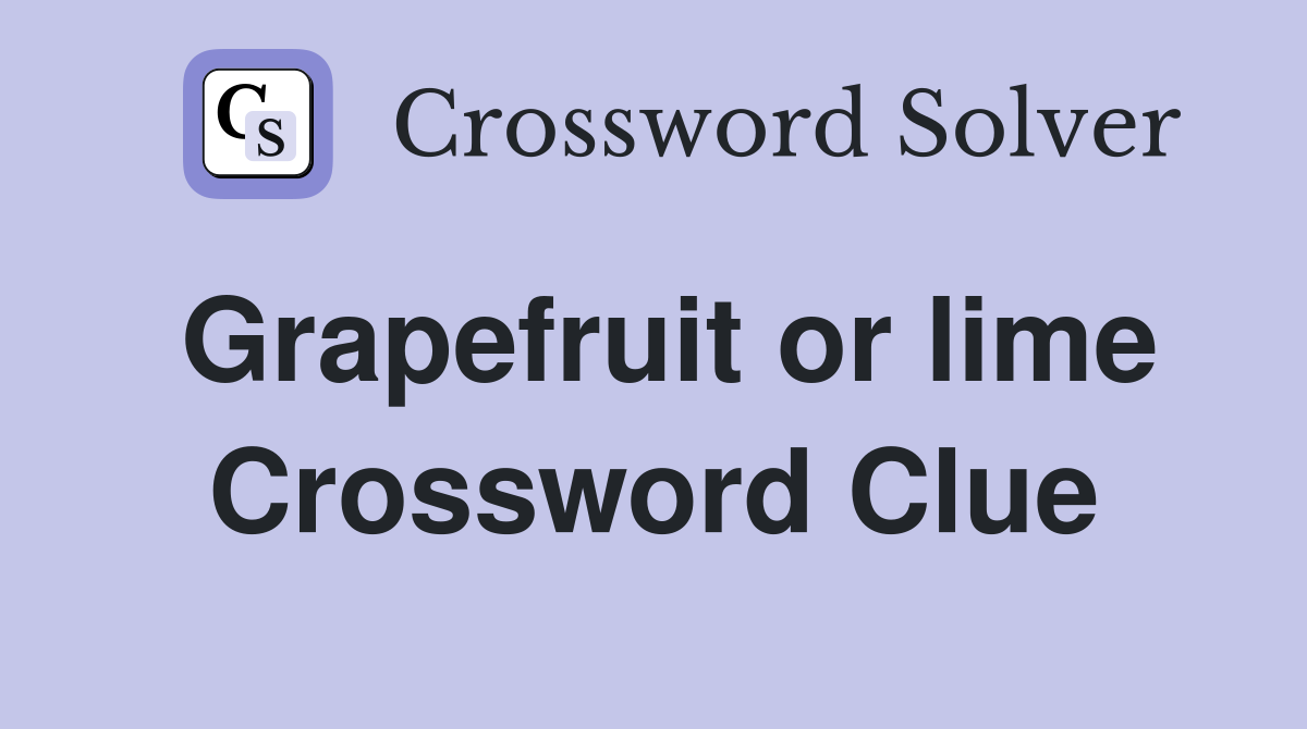 Grapefruit or lime Crossword Clue