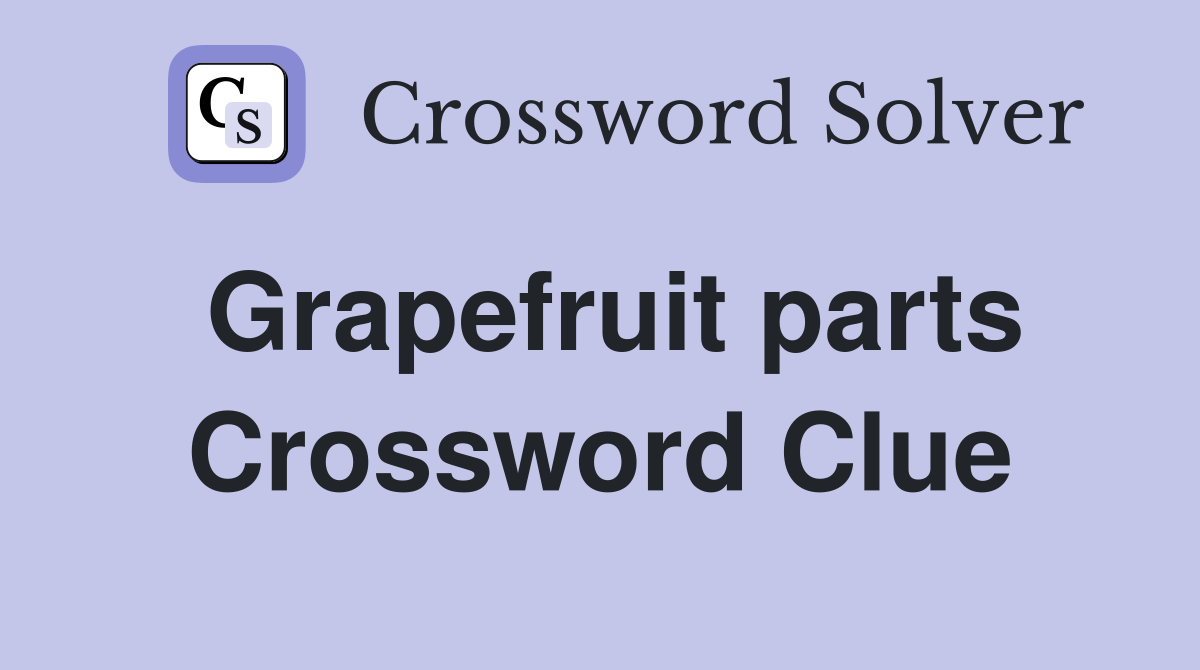 Grapefruit parts Crossword Clue