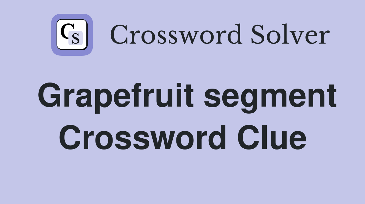 Grapefruit segment Crossword Clue
