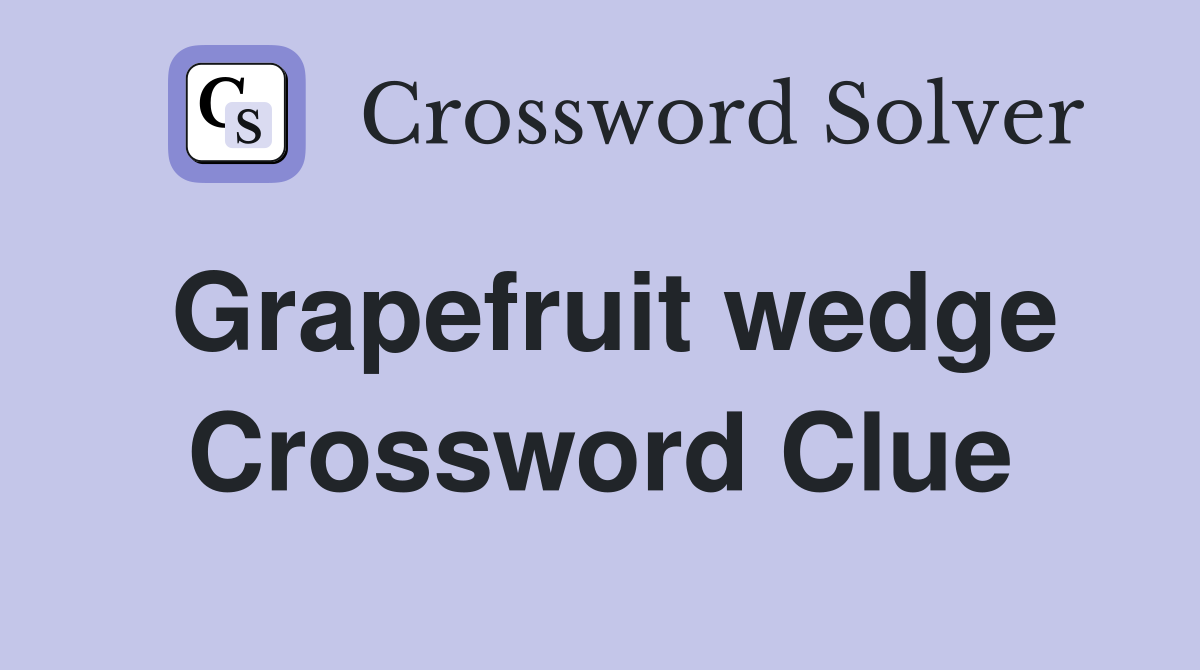 Grapefruit wedge Crossword Clue