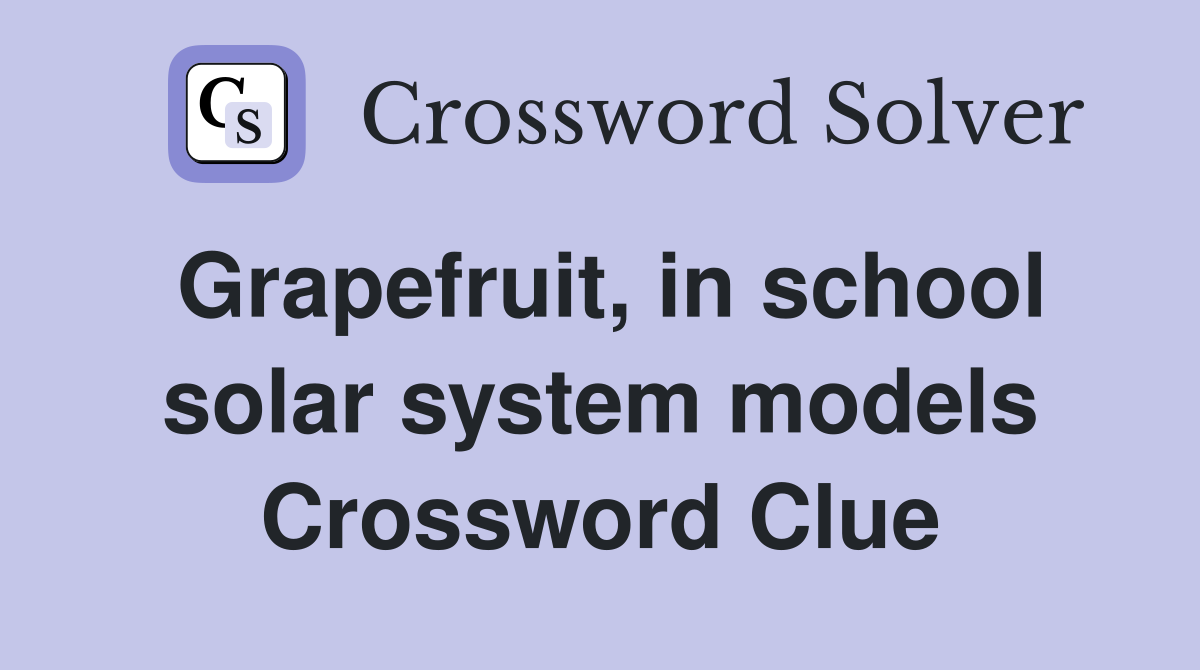 Grapefruit, in school solar system models Crossword Clue