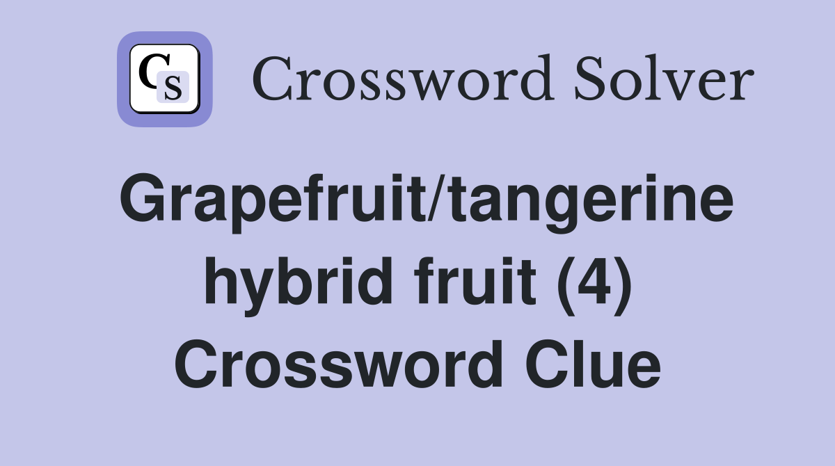 Grapefruit/tangerine hybrid fruit (4) Crossword Clue