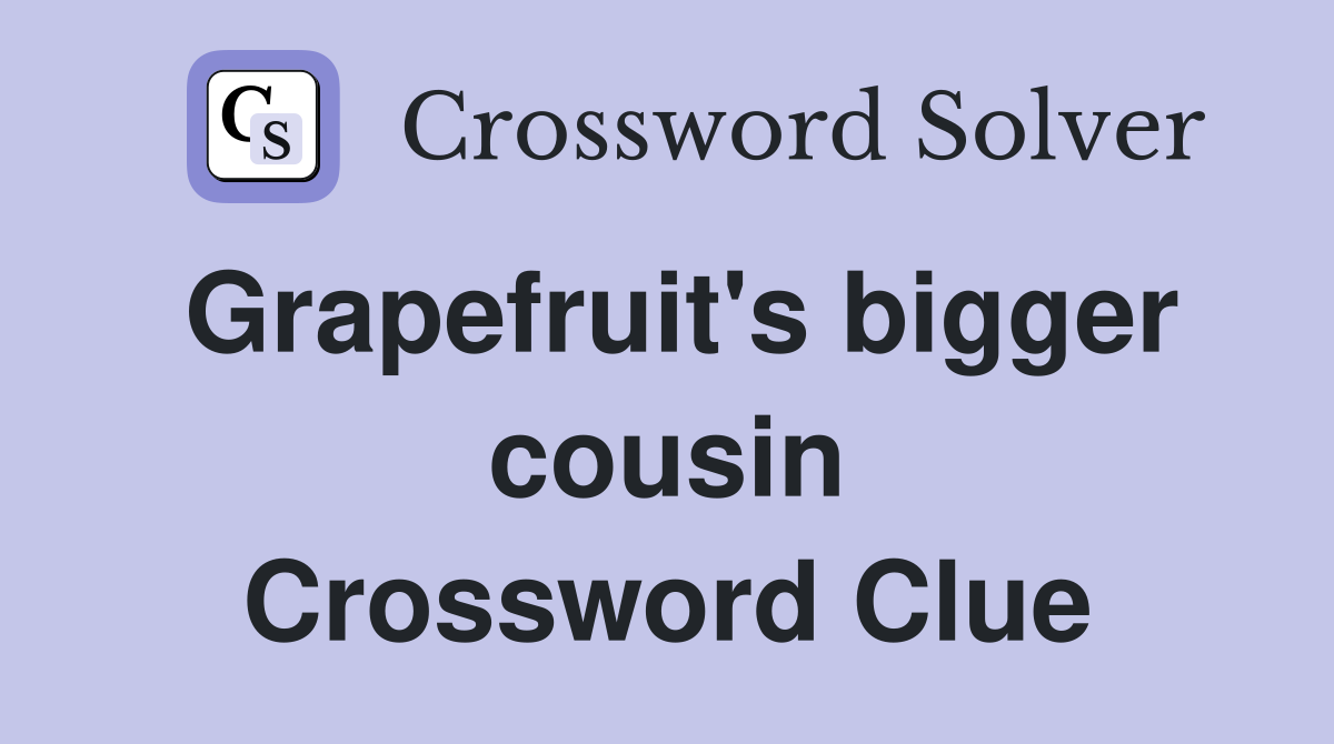 Grapefruit's bigger cousin Crossword Clue
