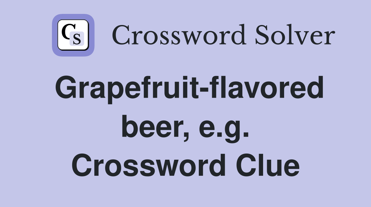 Grapefruit-flavored beer, e.g. Crossword Clue