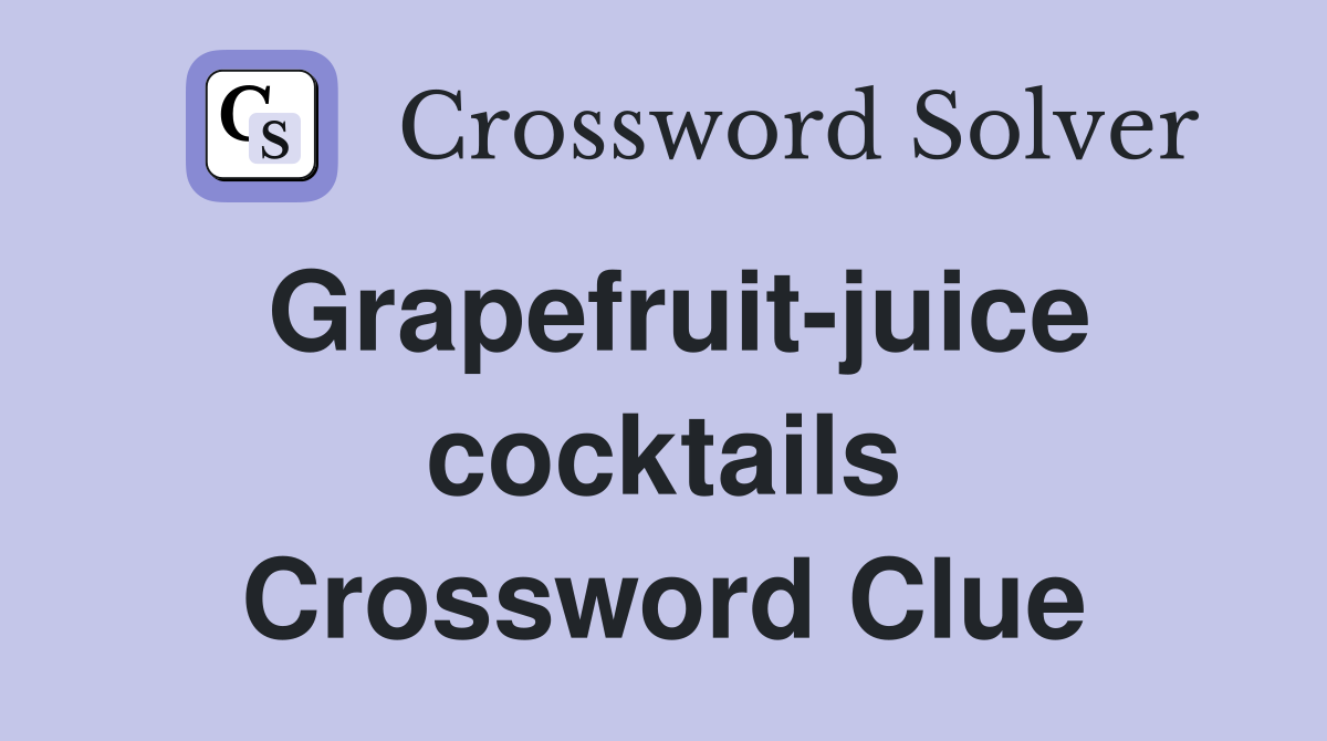 Grapefruit-juice cocktails Crossword Clue