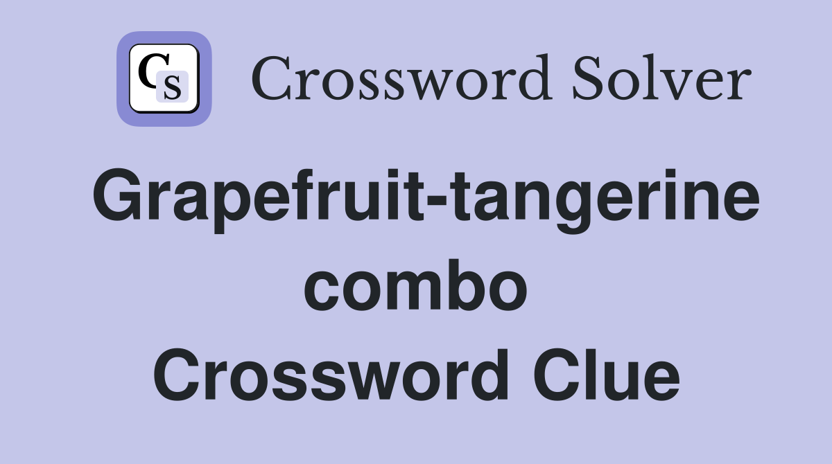 Grapefruit-tangerine combo Crossword Clue