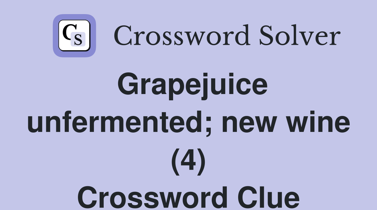 Grapejuice unfermented; new wine (4) Crossword Clue