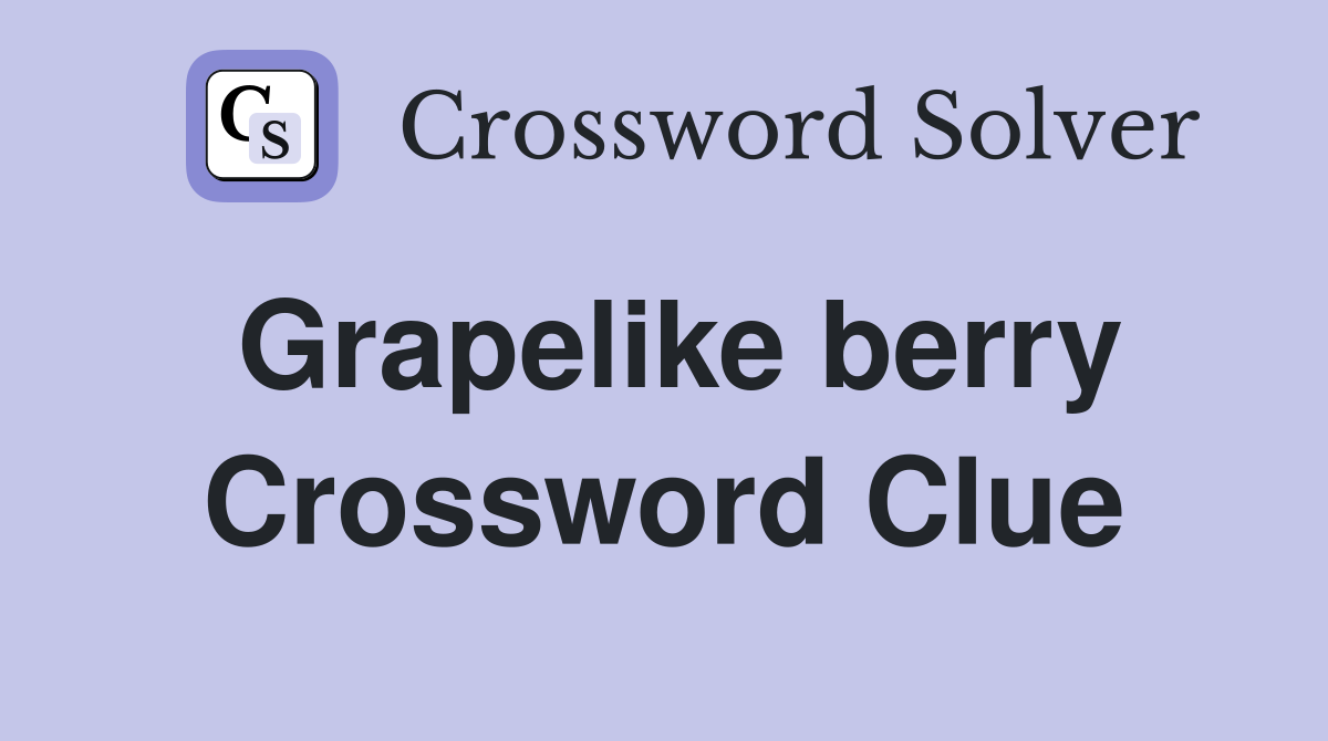 Grapelike berry Crossword Clue