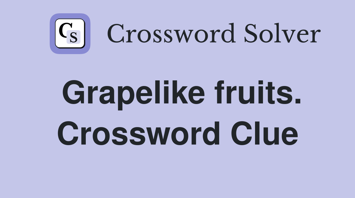 Grapelike fruits. Crossword Clue