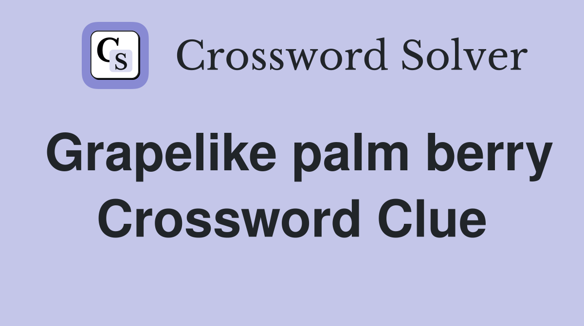 Grapelike palm berry Crossword Clue