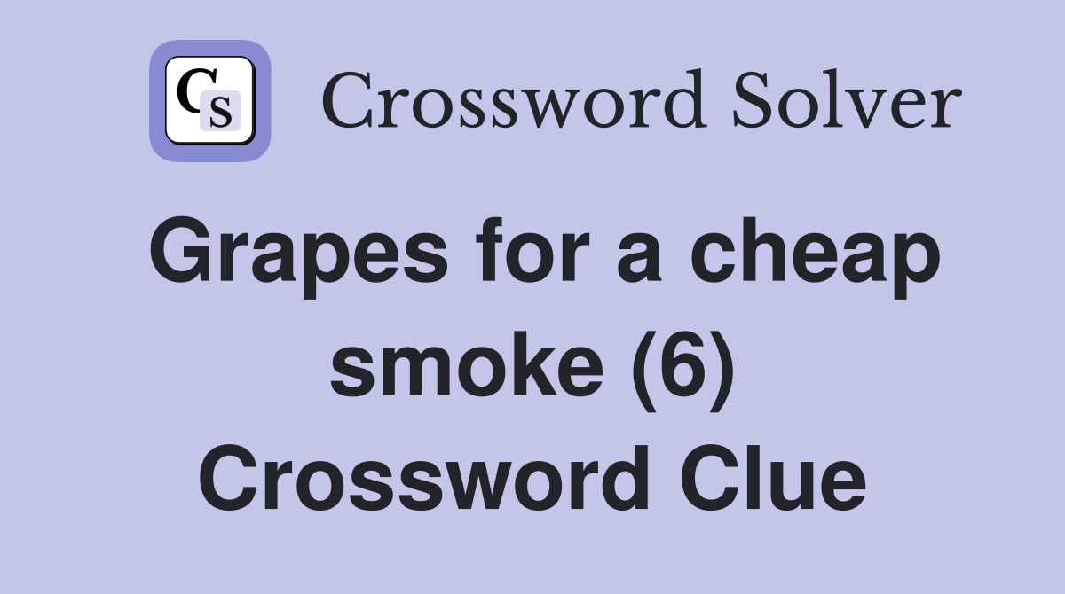 Grapes for a cheap smoke (6) Crossword Clue