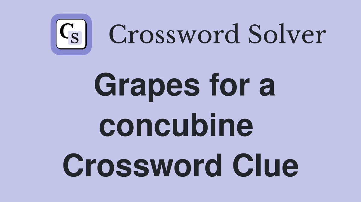 Grapes for a concubine  Crossword Clue