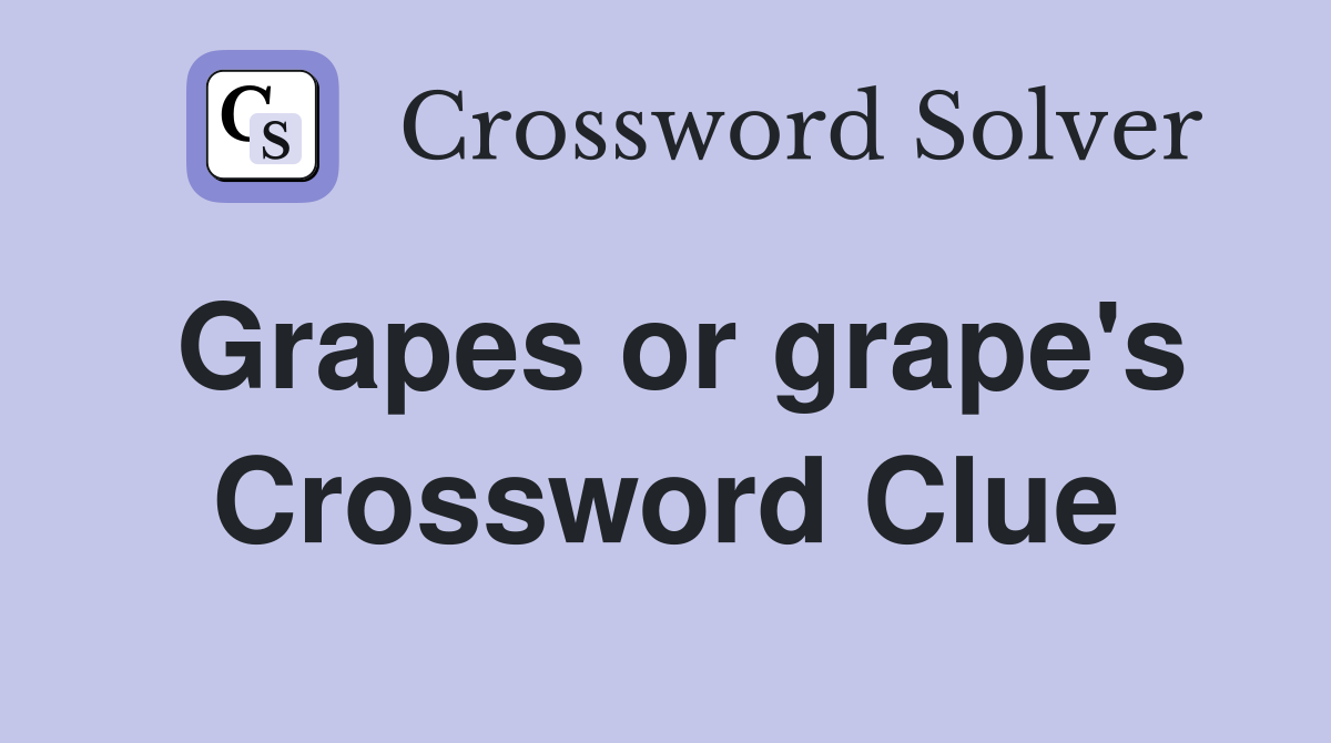 Grapes or grape's Crossword Clue
