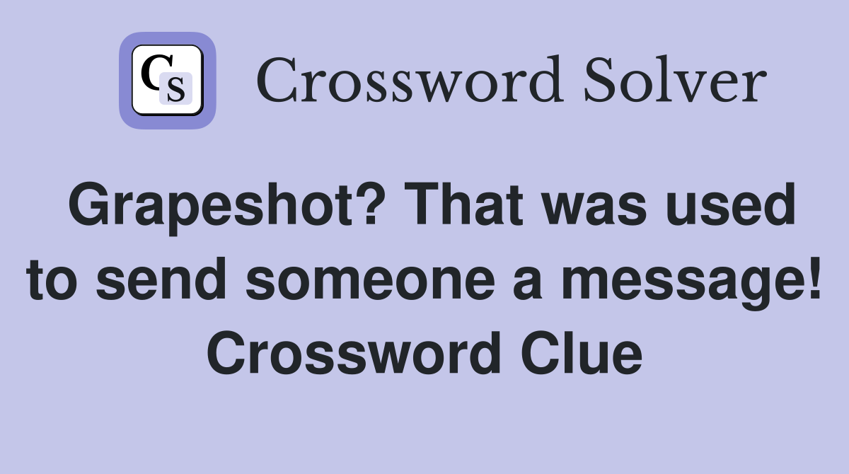 Grapeshot? That was used to send someone a message! Crossword Clue