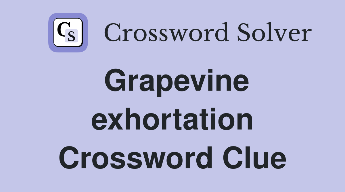 Grapevine exhortation Crossword Clue
