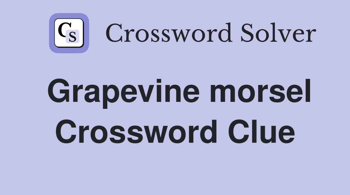 Grapevine morsel Crossword Clue