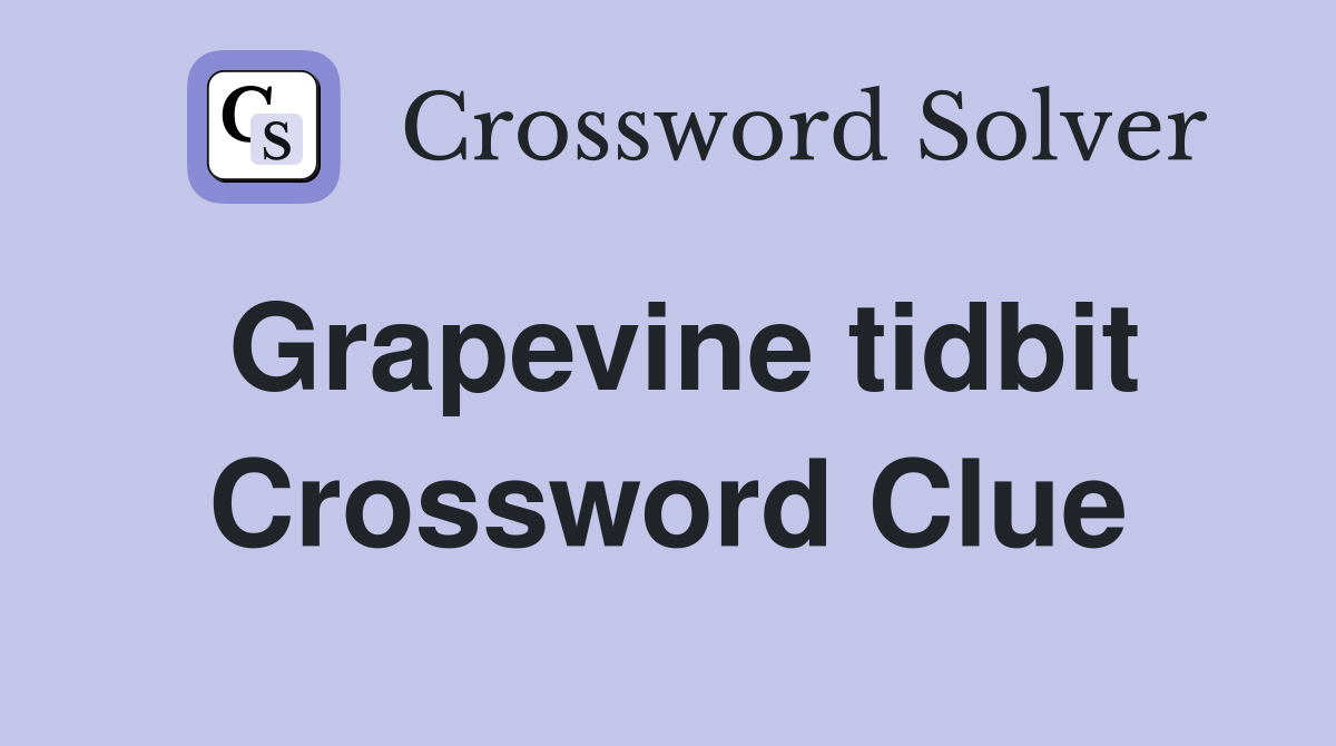 Grapevine tidbit Crossword Clue