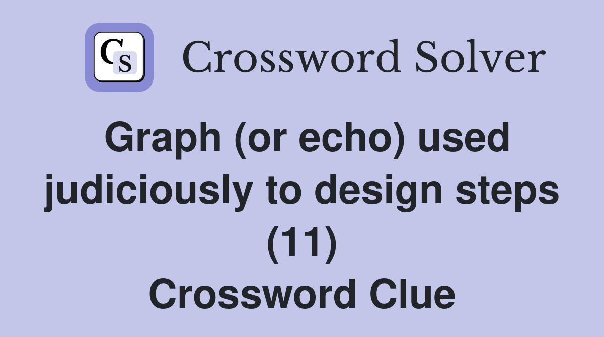 Graph (or echo) used judiciously to design steps (11) Crossword Clue