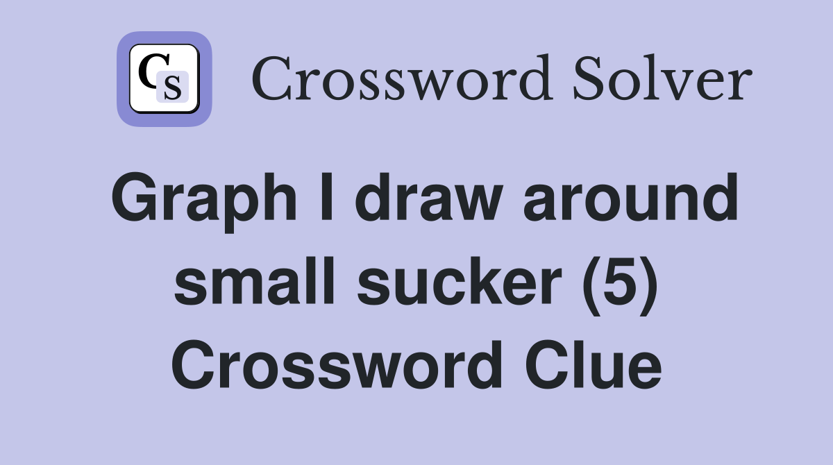 Graph I draw around small sucker (5) Crossword Clue