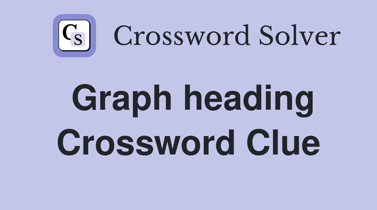 Graph heading Crossword Clue