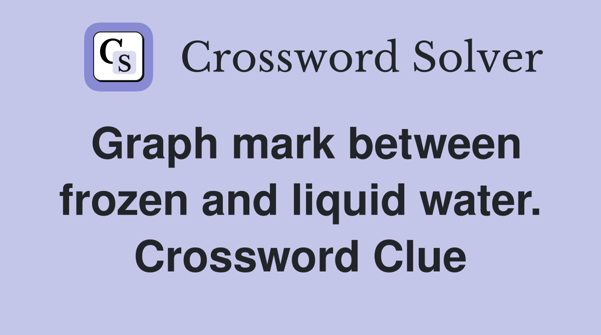 Graph mark between frozen and liquid water. Crossword Clue