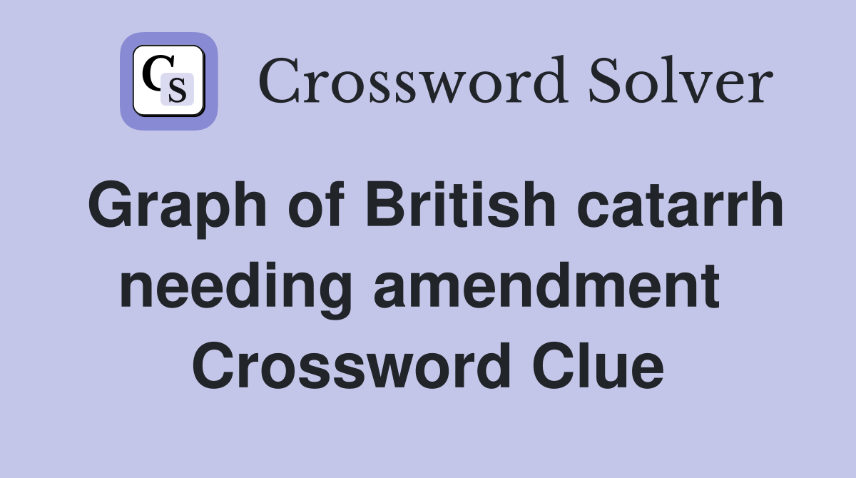 Graph of British catarrh needing amendment  Crossword Clue