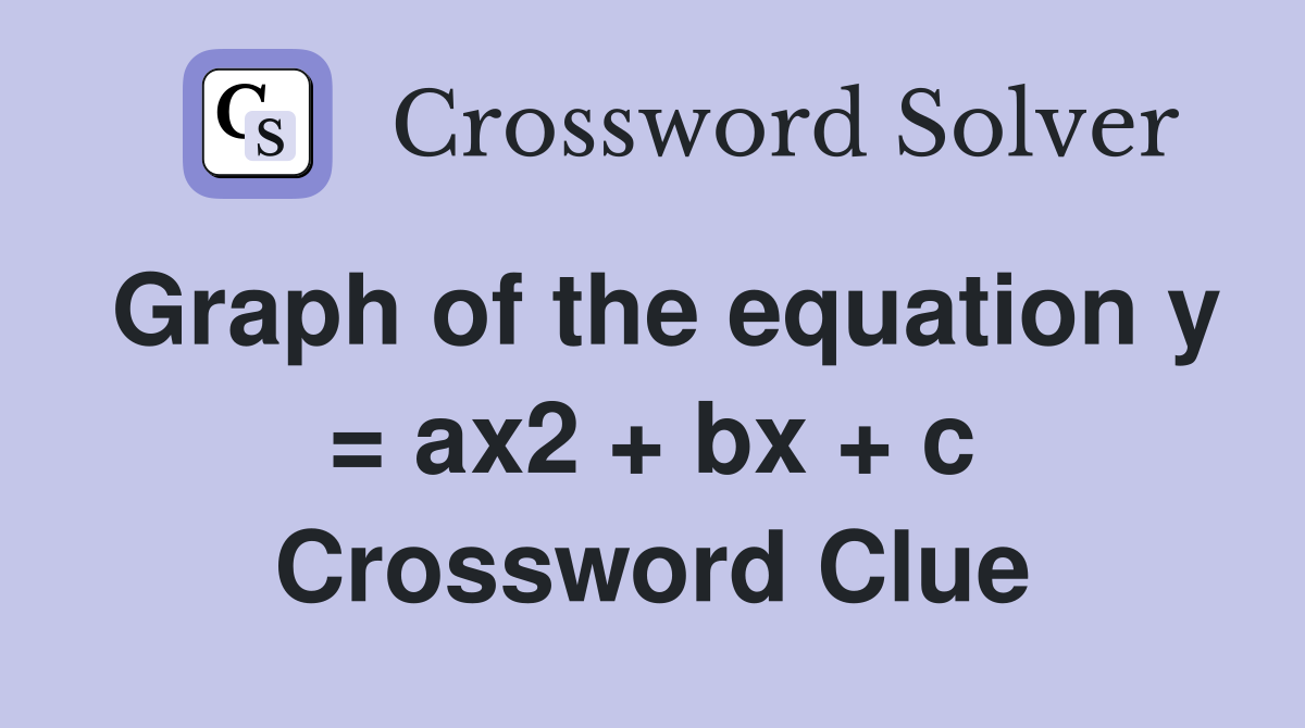 Graph of the equation y = ax2 + bx + c Crossword Clue