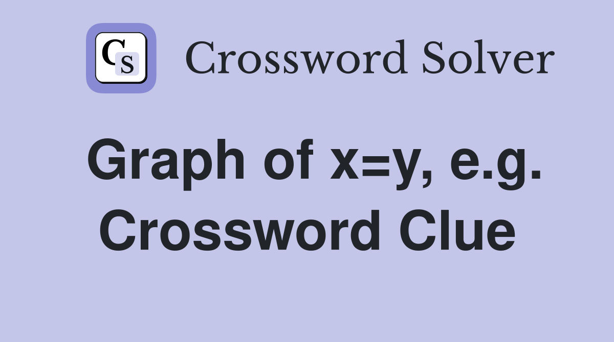 Graph of x=y, e.g. Crossword Clue
