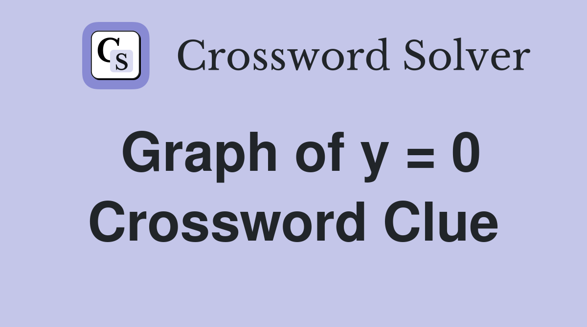 Graph of y = 0 Crossword Clue
