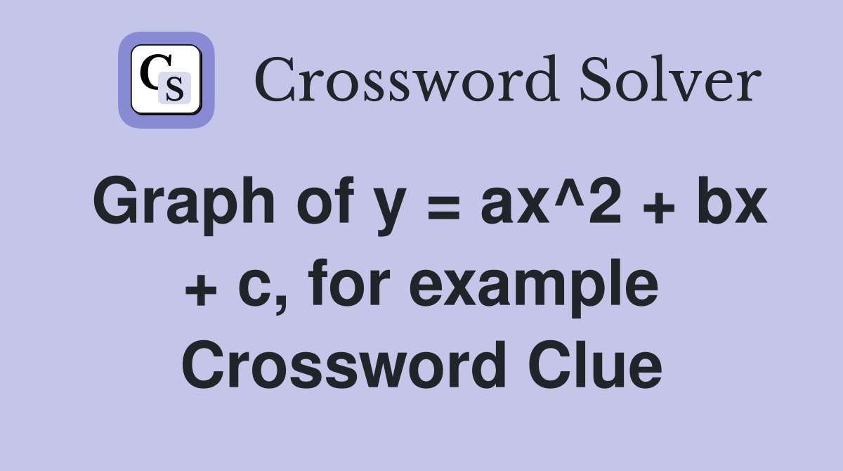 Graph of y = ax^2 + bx + c, for example Crossword Clue