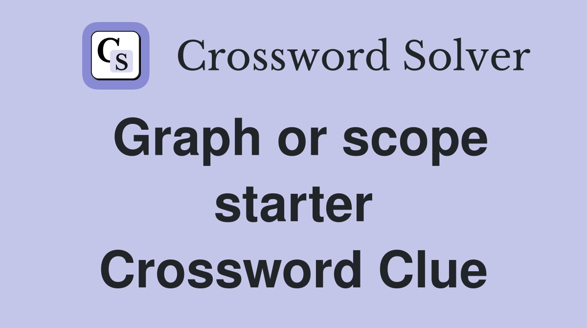 Graph or scope starter Crossword Clue