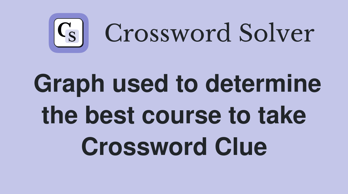 Graph used to determine the best course to take Crossword Clue