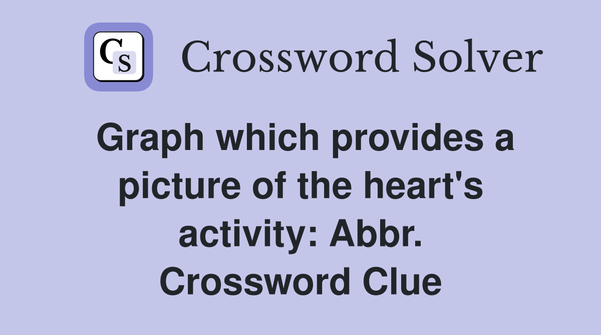 Graph which provides a picture of the heart's activity: Abbr. Crossword Clue