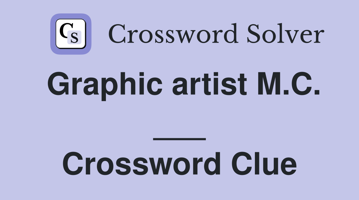 Graphic artist M.C. ___ Crossword Clue