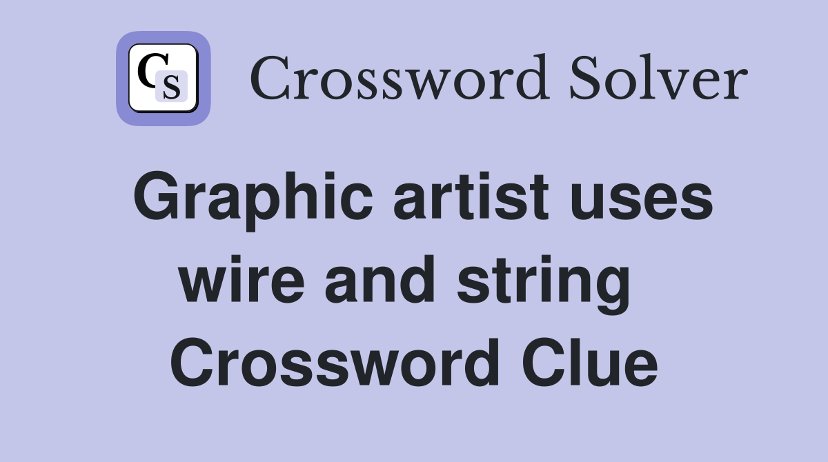 Graphic artist uses wire and string  Crossword Clue