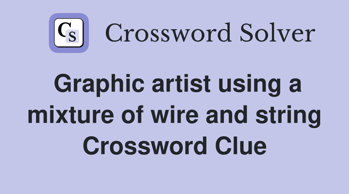 Graphic artist using a mixture of wire and string Crossword Clue