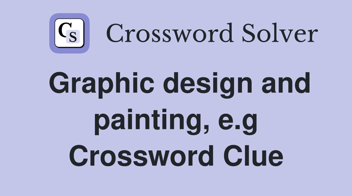 Graphic design and painting, e.g Crossword Clue