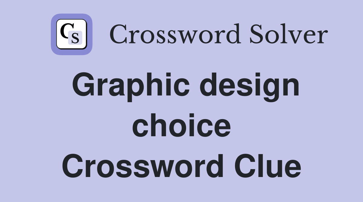 Graphic design choice Crossword Clue