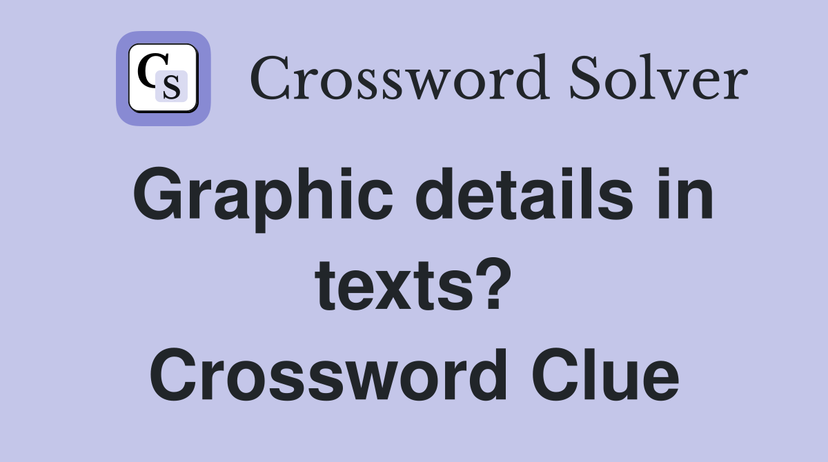 Graphic details in texts? Crossword Clue