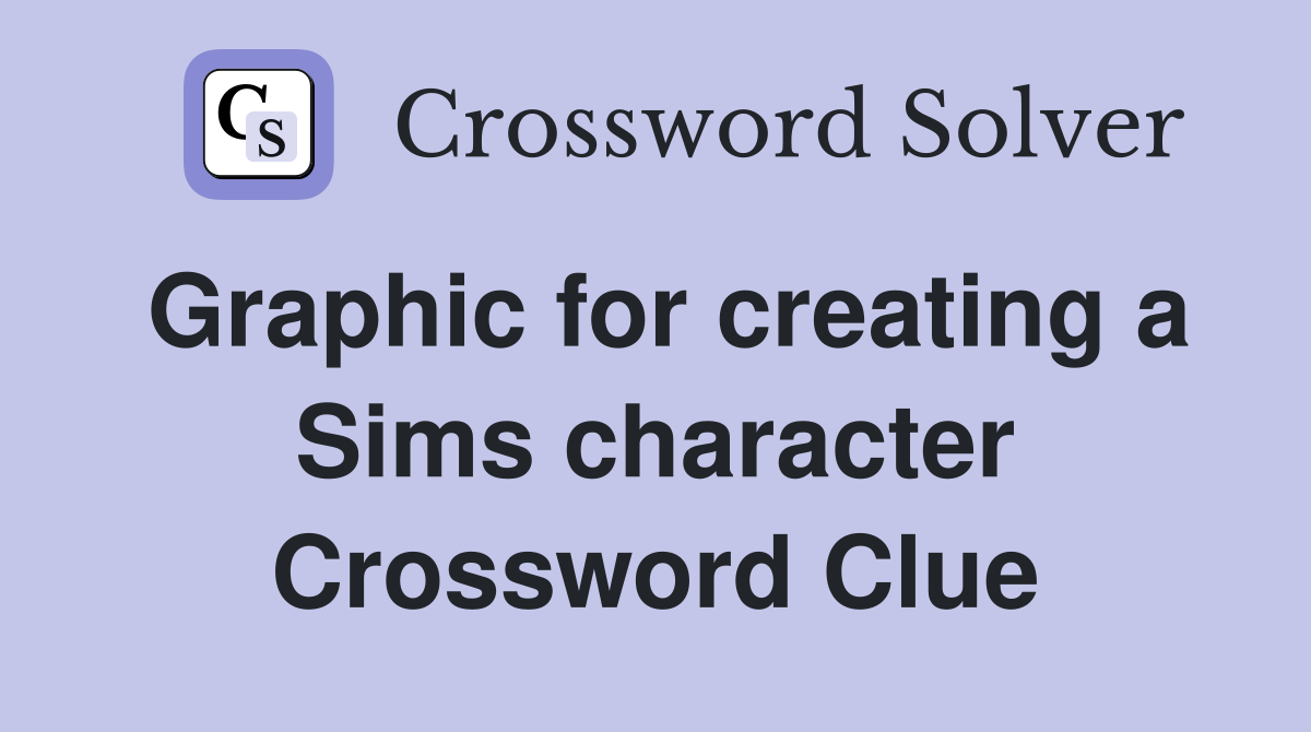 Graphic for creating a Sims character Crossword Clue