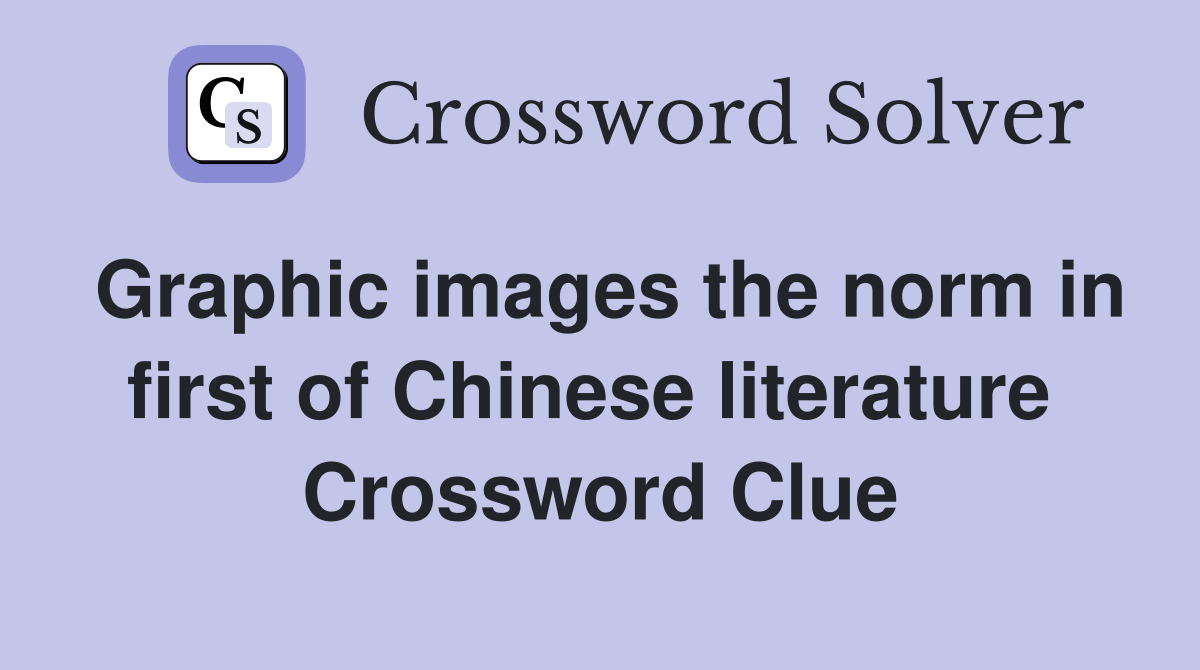 Graphic images the norm in first of Chinese literature  Crossword Clue