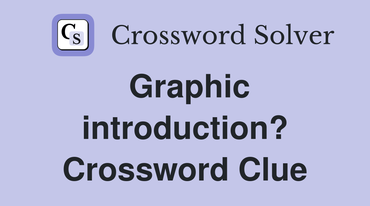 Graphic introduction? Crossword Clue