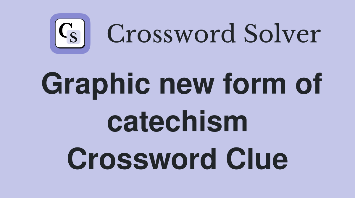 Graphic new form of catechism Crossword Clue