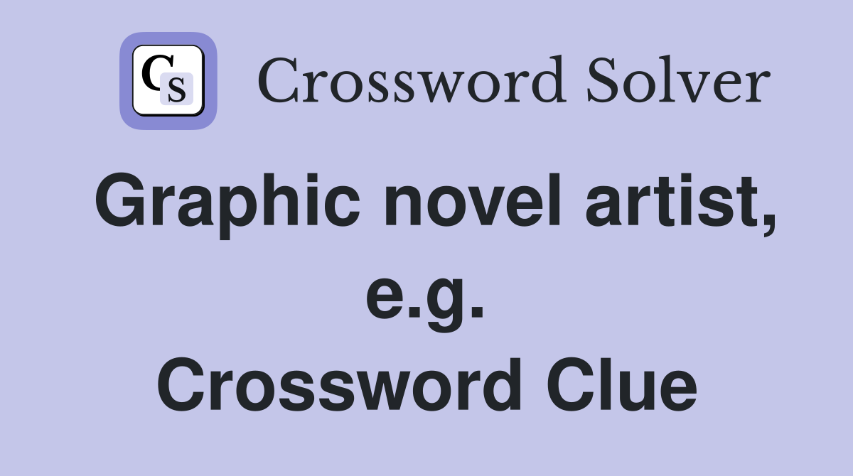 Graphic novel artist, e.g. Crossword Clue